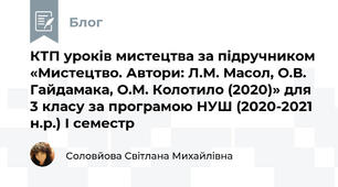 КТП уроків мистецтва за підручником «Мистецтво. Автори: Л.М. Масол, О.В. Гайдамака, О.М. Колотило (2020)» для 3 класу за програмою НУШ (2020-2021 н.р.) І семестр