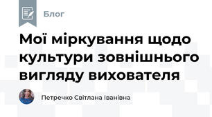 Мої міркування щодо культури зовнішнього вигляду вихователя
