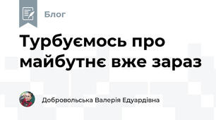 Турбуємось про майбутнє вже зараз