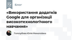 «Використання додатків Google для організації високотехнологічного навчання»