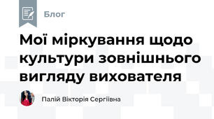 Мої міркування щодо культури зовнішнього вигляду вихователя