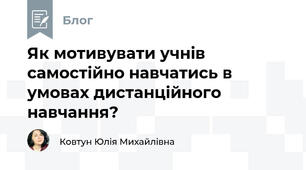 Як мотивувати учнів самостійно навчатись в умовах дистанційного навчання?