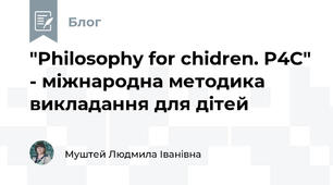 "Philosophy for chidren. P4C" - міжнародна методика викладання для дітей