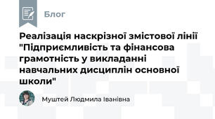 Реалізація наскрізної змістової лінії "Підприємливість та фінансова грамотність у викладанні навчальних дисциплін основної школи"