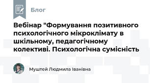 Вебінар "Формування позитивного психологічного мікроклімату в шкільному, педагогічному колективі. Психологічна сумісність