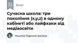 Сучасна школа: три покоління (x,y,z) в одному кабінеті або лайфхаки від медіаосвіти