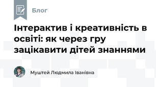 Інтерактив і креативність в освіті: як через гру зацікавити дітей знаннями