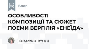 ОСОБЛИВОСТІ КОМПОЗИЦІЇ ТА СЮЖЕТ ПОЕМИ ВЕРГІЛІЯ «ЕНЕЇДА»