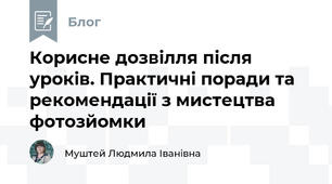 Корисне дозвілля після уроків. Практичні поради та рекомендації з мистецтва фотозйомки