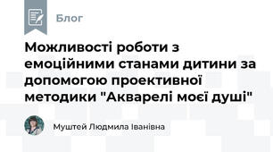 Можливості роботи з емоційними станами дитини за допомогою проективної методики "Акварелі моєї душі"