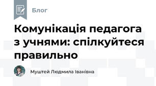 Комунікація педагога з учнями: спілкуйтеся правильно