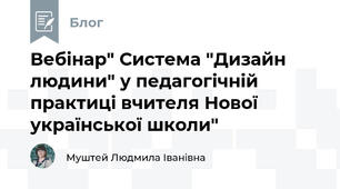 Вебінар" Система "Дизайн людини" у педагогічній практиці вчителя Нової української школи"