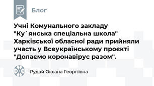Учні Комунального закладу "Ку`янська спеціальна школа" Харківської обласної ради прийняли участь у Всеукраїнському проєкті "Долаємо коронавірус разом".