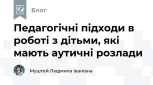 Педагогічні підходи в роботі з дітьми, які мають аутичні розлади