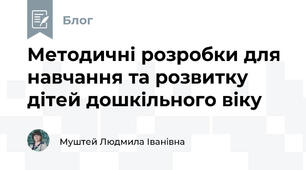 Методичні розробки для навчання та розвитку дітей дошкільного віку