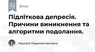 Підліткова депресія. Причини виникнення та алгоритми подолання.