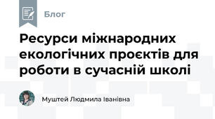 Ресурси міжнародних екологічних проєктів для роботи в сучасній школі
