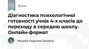 Діагностика психологічної готовності учнів 4-х класів до переходу в середню школу. Онлайн-формат