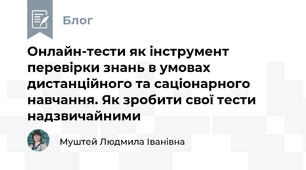 Онлайн-тести як інструмент перевірки знань в умовах дистанційного та саціонарного навчання. Як зробити свої тести надзвичайними