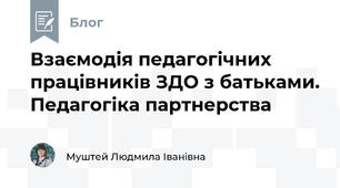 Взаємодія педагогічних працівників ЗДО з батьками. Педагогіка партнерства