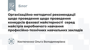 Організаційно-методичні рекомендації щодо проведення щодо проведення конкурсів фахової майстерності  серед майстрів виробничого навчання професійно-технічних навчальних закладів