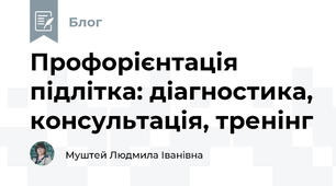 Профорієнтація підлітка: діагностика, консультація, тренінг