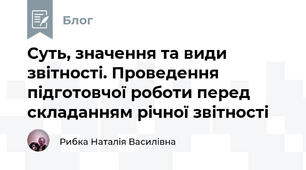 Суть, значення та види звітності. Проведення підготовчої роботи перед складанням річної звітності