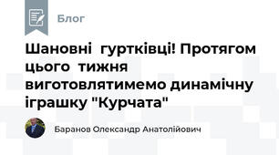 Шановні  гуртківці! Протягом цього  тижня виготовлятимемо динамічну іграшку "Курчата"