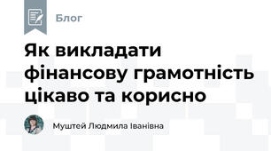 Як викладати фінансову грамотність цікаво та корисно