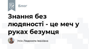 Знання без людяності - це меч у руках безумця