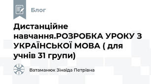  Дистанційне навчання.РОЗРОБКА УРОКУ З УКРАЇНСЬКОЇ МОВА ( для учнів 31 групи)