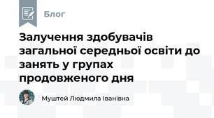 Залучення здобувачів загальної середньої освіти до занять у групах продовженого дня