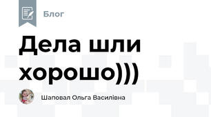 Дела шли хорошо)))