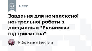Завдання для комплексної контрольної роботи з дисципліни "Економіка підприємства"