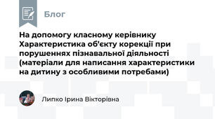 На допомогу класному керівнику   Характеристика об’єкту корекції при порушеннях пізнавальної діяльності  (матеріали для написання характеристики на дитину з особливими потребами) 