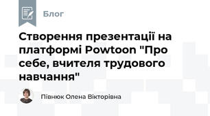 Створення презентації на платформі Powtoon "Про себе, вчителя трудового навчання"