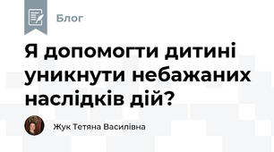 Я допомогти дитині уникнути небажаних наслідків дій?