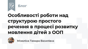 Особливості роботи над структурою простого речення в процесі розвитку мовлення дітей з ООП