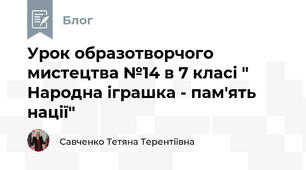 Урок образотворчого мистецтва №14 в 7 класі " Народна іграшка - пам'ять нації"