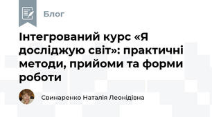 Інтегрований курс «Я досліджую світ»: практичні методи, прийоми та форми роботи