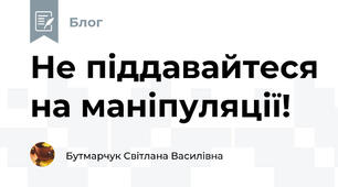 Не піддавайтеся на маніпуляції!