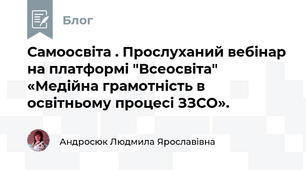 Самоосвіта . Прослуханий вебінар на платформі "Всеосвіта"  «Медійна грамотність в освітньому процесі ЗЗСО».