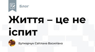 Життя – це не іспит