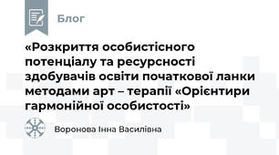 «Розкриття особистісного потенціалу та ресурсності здобувачів освіти початкової ланки методами арт – терапії «Орієнтири гармонійної особистості»