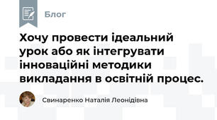 Хочу провести ідеальний урок або як інтегрувати інноваційні методики викладання в освітній процес.