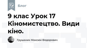 9 клас Урок 17 Кіномистецтво. Види кіно.
