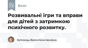 Розвивальні ігри та вправи для дітей з затримкою психічного розвитку.