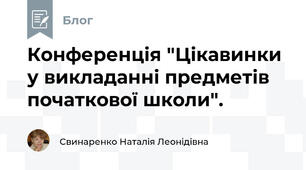 Конференція "Цікавинки у викладанні предметів початкової школи".