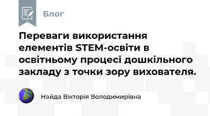 Переваги використання елементів STEM-освіти в освітньому процесі дошкільного закладу з точки зору вихователя.