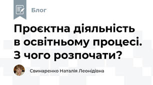 Проєктна діяльність в освітньому процесі. З чого розпочати?